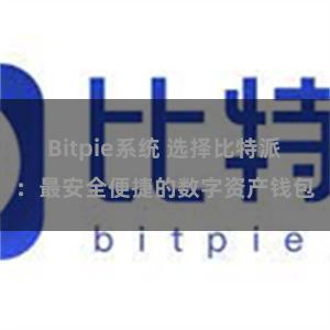 Bitpie系统 选择比特派：最安全便捷的数字资产钱包