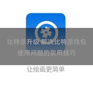 比特派升级 解决比特派钱包使用问题的实用技巧