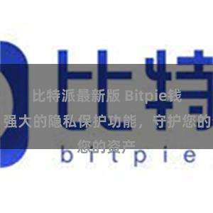 比特派最新版 Bitpie钱包：强大的隐私保护功能，守护您的资产