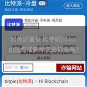 比特派备份 比特派(Bitpie)钱包能删除交易记录吗？