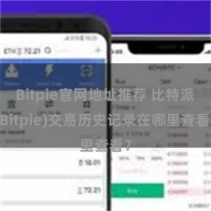 Bitpie官网地址推荐 比特派(Bitpie)交易历史记录在哪里查看？