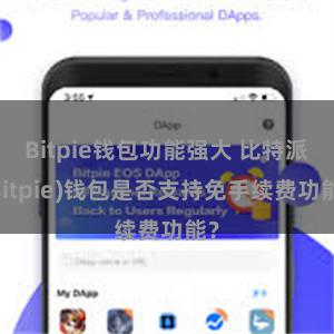 Bitpie钱包功能强大 比特派(Bitpie)钱包是否支持免手续费功能？