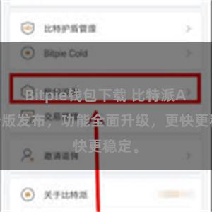 Bitpie钱包下载 比特派APP新版发布，功能全面升级，更快更稳定。