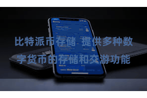 比特派币存储  提供多种数字货币的存储和交游功能