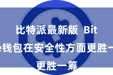 比特派最新版  Bitpie钱包在安全性方面更胜一筹