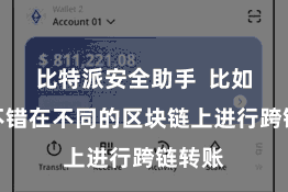 比特派安全助手  比如用户不错在不同的区块链上进行跨链转账
