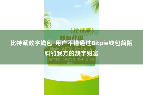 比特派数字钱包  用户不错通过Bitpie钱包简陋科罚我方的数字财富