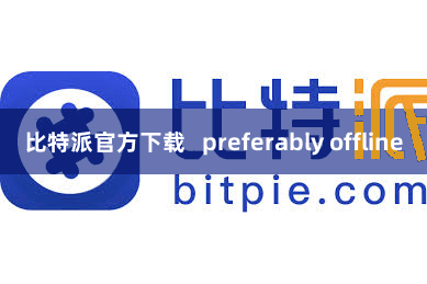 比特派官方下载   preferably offline